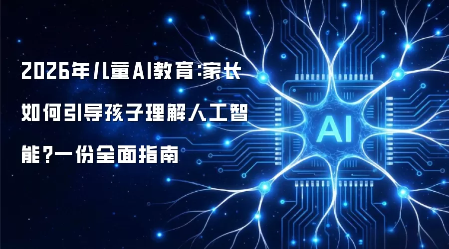 2026年儿童AI教育:家长如何引导孩子理解人工智能?一份全面指南