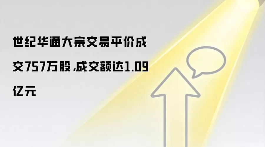 世纪华通大宗交易平价成交757万股,成交额达1.09亿元