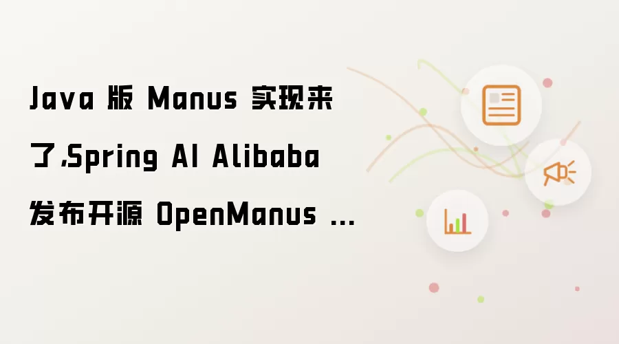 Ja va 版 Manus 实现来了,Spring AI Alibaba 发布开源 OpenManus 实现
