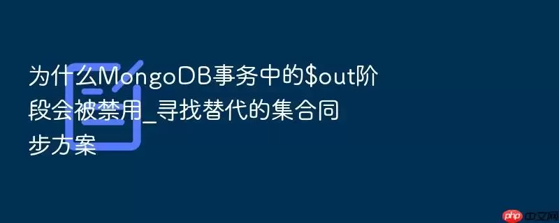 为什么MongoDB事务中的$out阶段会被禁用_寻找替代的集合同步方案