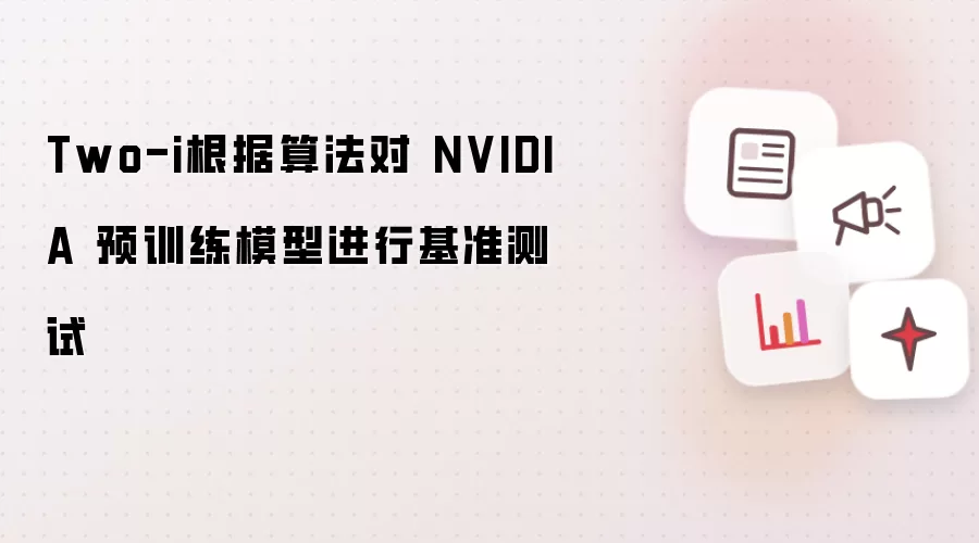Two-i根据算法对 NVIDIA 预训练模型进行基准测试