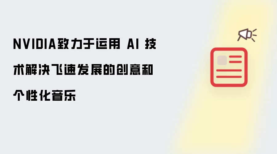 NVIDIA致力于运用 AI 技术解决飞速发展的创意和个性化音乐