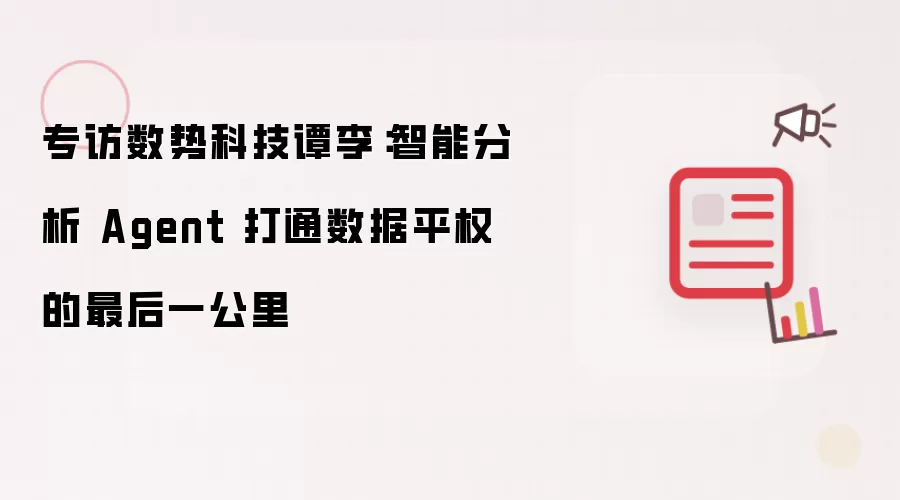 专访数势科技谭李:智能分析 Agent 打通数据平权的最后一公里