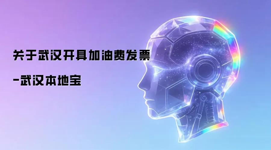 关于武汉开具加油费发片-武汉本地宝