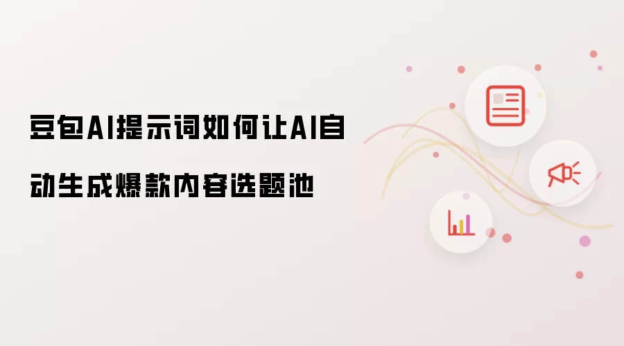 豆包AI提示词如何让AI自动生成爆款内容选题池