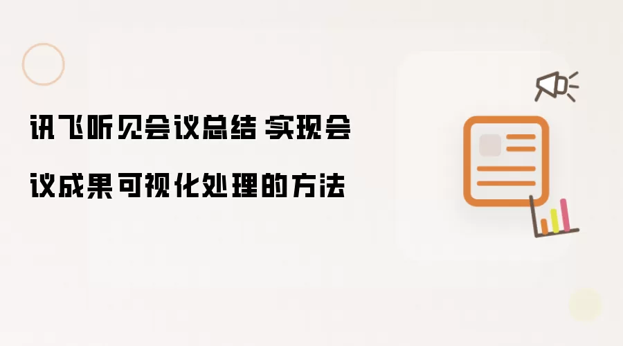 讯飞听见会议总结:实现会议成果可视化处理的方法