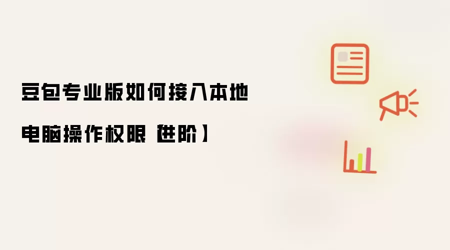 豆包专业版如何接入本地电脑操作权限【进阶】