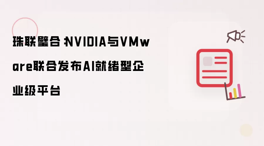 珠联璧合:NVIDIA与VMware联合发布AI就绪型企业级平台