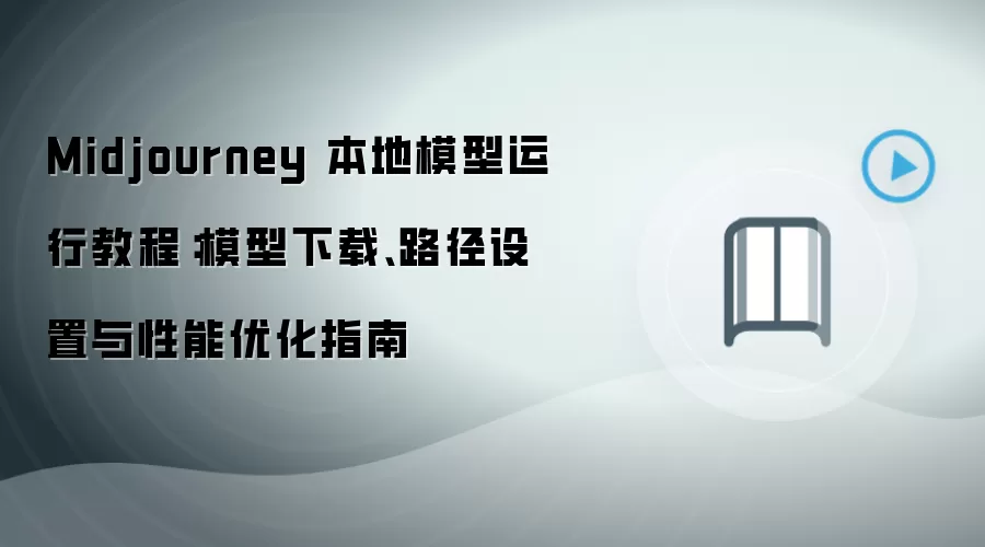 Midjourney 本地模型运行教程:模型下载、路径设置与性能优化指南