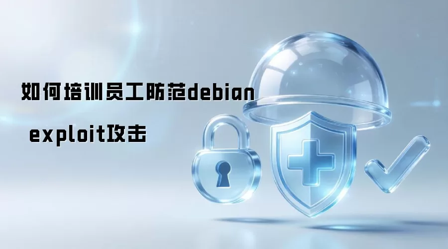 如何培训员工防范debian exploit攻击