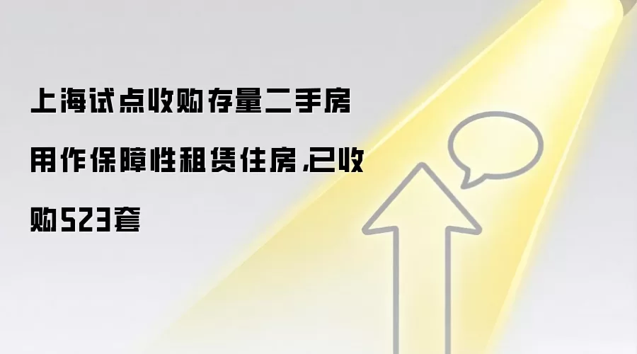 上海试点收购存量二手房用作保障性租赁住房，已收购523套