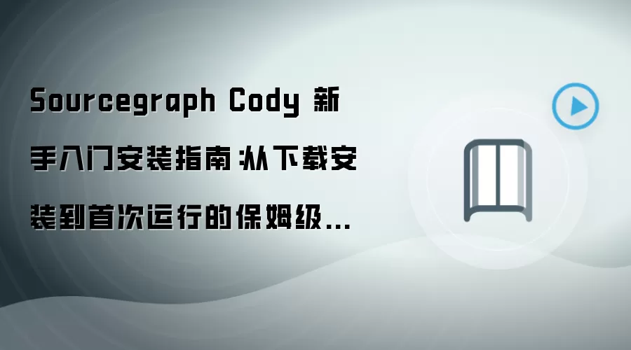 Sourcegraph Cody 新手入门安装指南:从下载安装到首次运行的保姆级教程