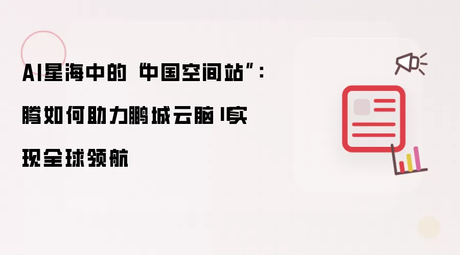 AI星海中的“中国空间站”：昇腾如何助力鹏城云脑Ⅱ实现全球领航