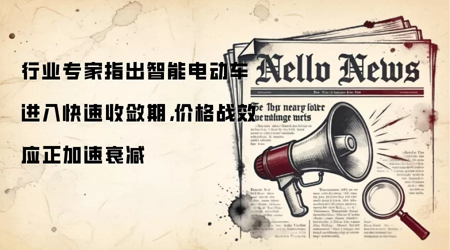 行业专家指出智能电动车进入快速收敛期，价格战效应正加速衰减