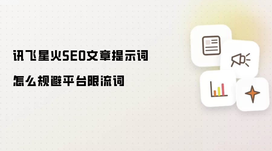 讯飞星火SEO文章提示词怎么规避平台限流词