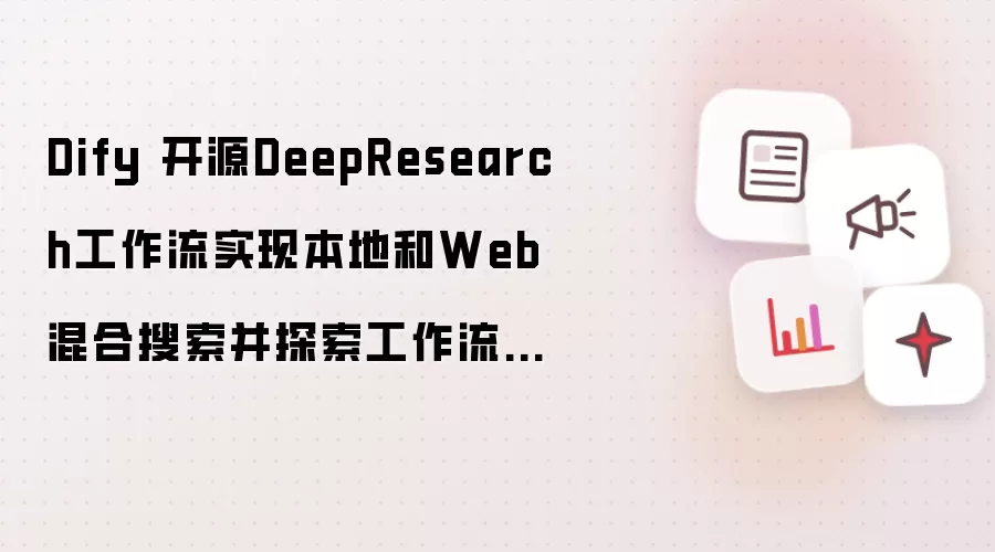 Dify 开源DeepResearch工作流实现本地和Web混合搜索并探索工作流图的正确解析方法(一)