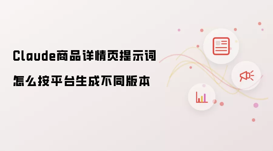 Claude商品详情页提示词怎么按平台生成不同版本