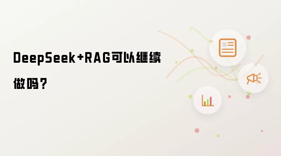 DeepSeek+RAG可以继续做吗？