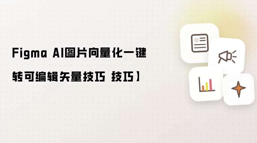 Figma AI图片向量化一键转可编辑矢量技巧
