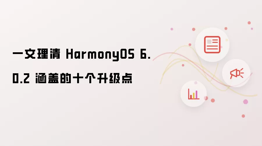 一文理清 HarmonyOS 6.0.2 涵盖的十个升级点