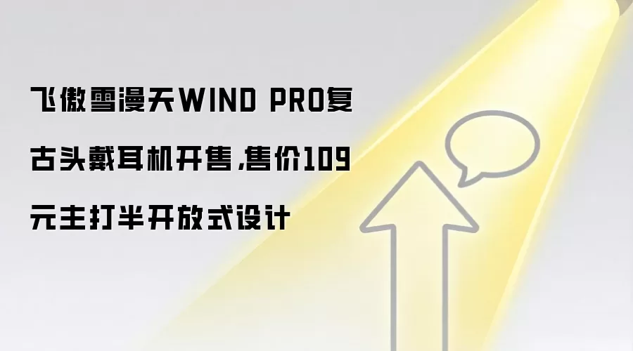 飞傲雪漫天WIND PRO复古头戴耳机开售,售价109元主打半开放式设计