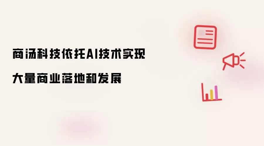 商汤科技依托AI技术实现大量商业落地和发展