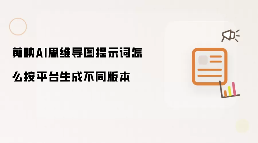 剪映AI思维导图提示词怎么按平台生成不同版本