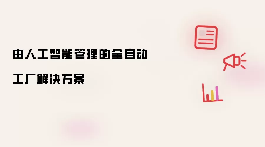 由人工智能管理的全自动工厂解决方案
