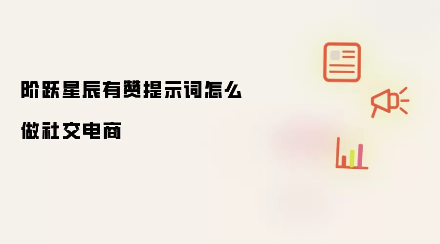 阶跃星辰有赞提示词怎么做社交电商