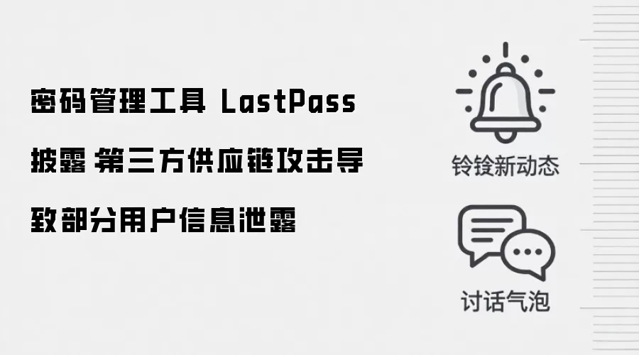 密码管理工具 LastPass 披露:第三方供应链攻击导致部分用户信息泄露