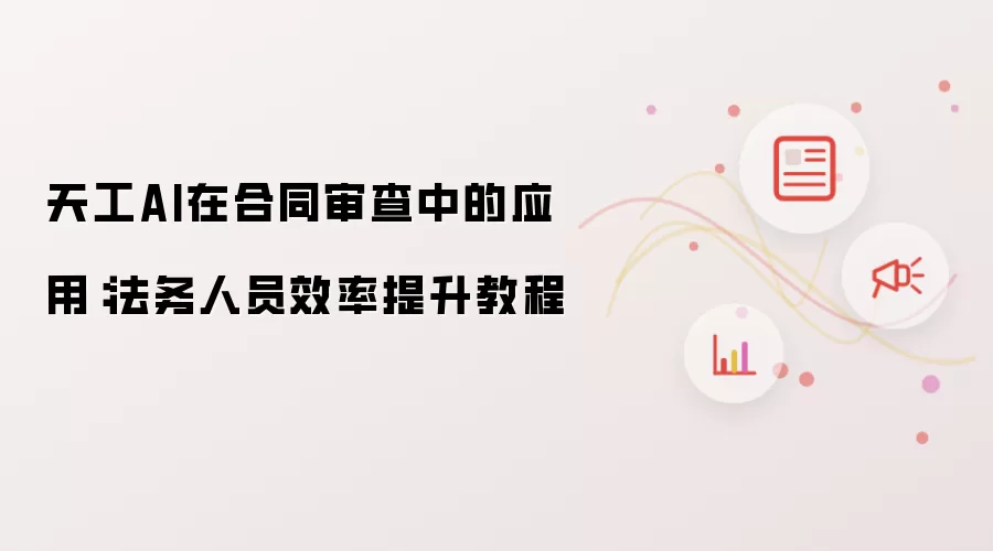 天工AI在合同审查中的应用:法务人员效率提升教程