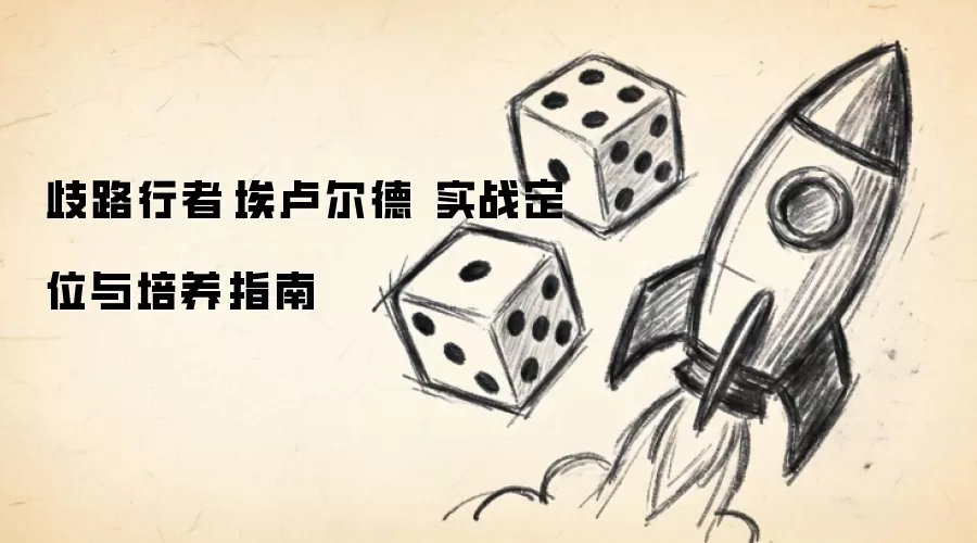 歧路行者·埃卢尔德 实战定位与培养指南