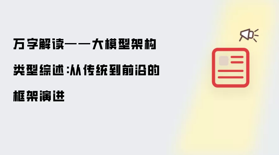 万字解读——大模型架构类型综述:从传统到前沿的框架演进