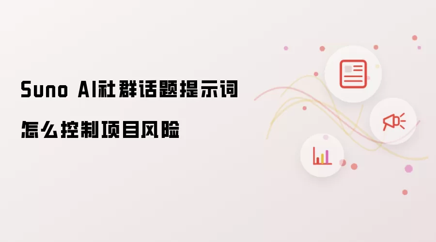 Suno AI社群话题提示词怎么控制项目风险