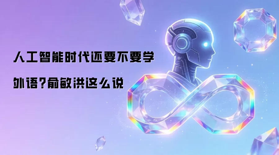 人工智能时代还要不要学外语?俞敏洪这么说