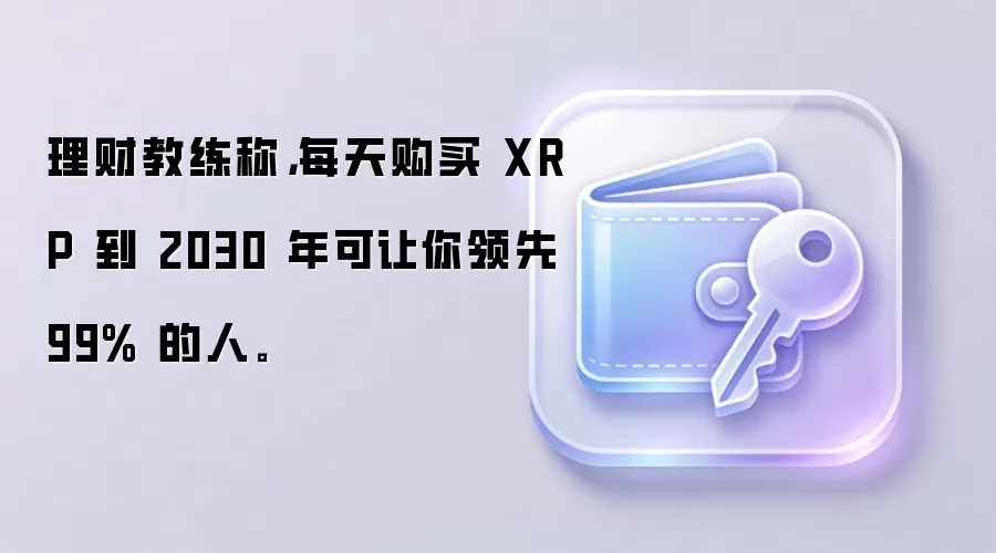 理财教练称,每天购买 XRP 到 2030 年可让你领先 99% 的人。