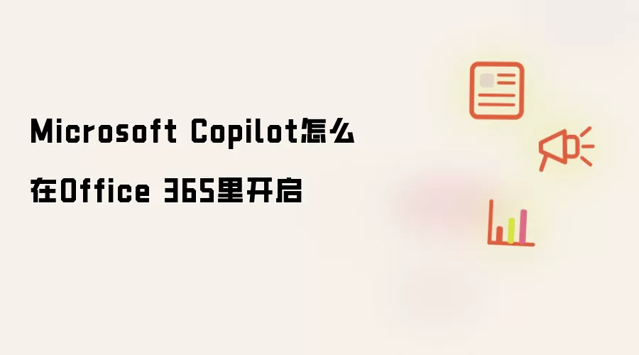 Microsoft Copilot怎么在Office 365里开启