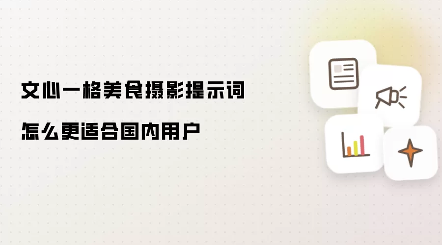 文心一格美食摄影提示词怎么更适合国内用户