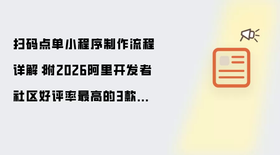 扫码点单小程序制作流程详解：附2026阿里开发者社区好评率最高的3款点单小程序制作工具