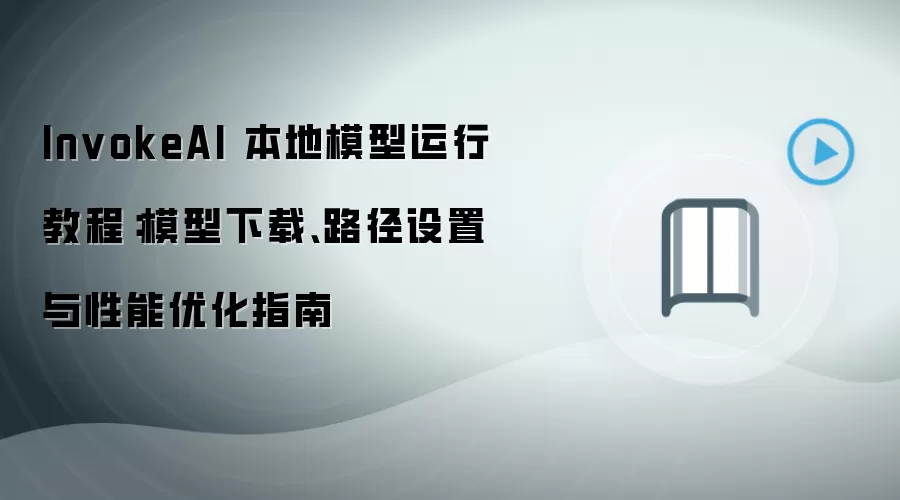 InvokeAI 本地模型运行教程:模型下载、路径设置与性能优化指南
