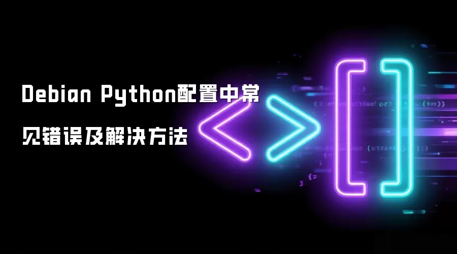 Debian Python配置中常见错误及解决方法