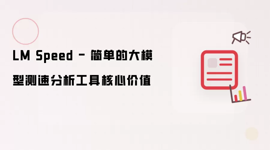LM Speed - 简单的大模型测速分析工具核心价值