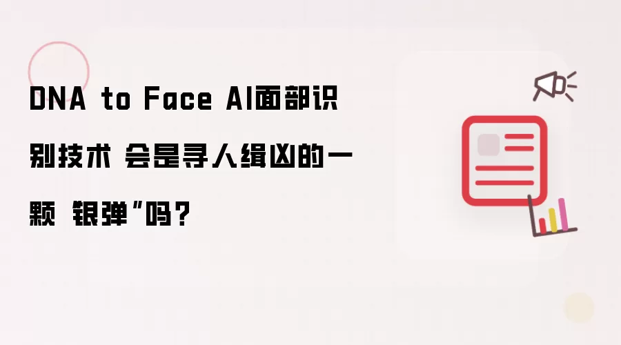 DNA to Face AI面部识别技术 会是寻人缉凶的一颗“银弹”吗？
