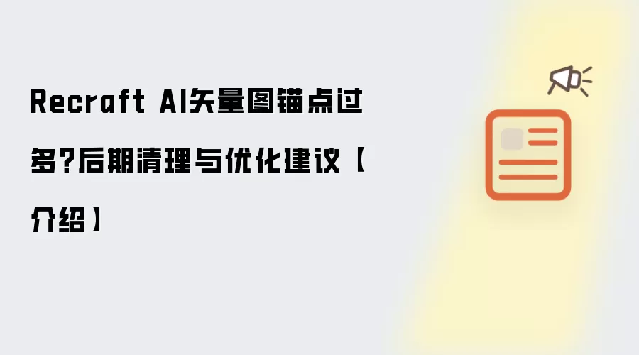Recraft AI矢量图锚点过多？后期清理与优化建议【介绍】