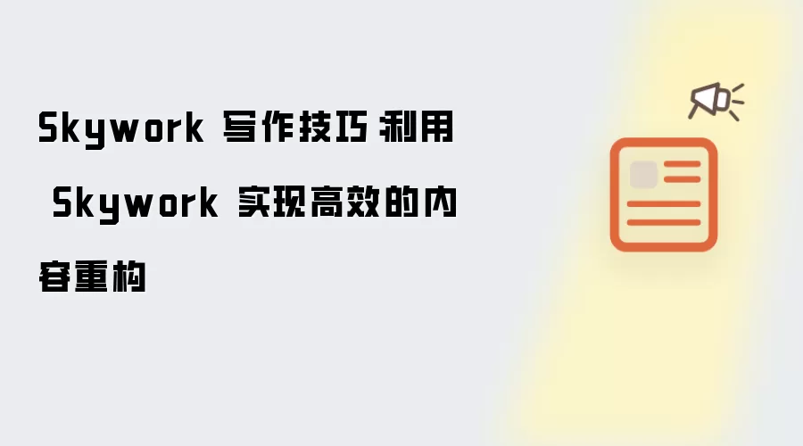 Skywork 写作技巧:利用 Skywork 实现高效的内容重构