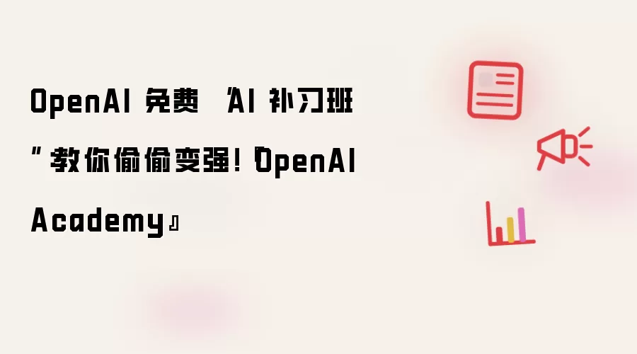 OpenAI 免费 “AI 补习班”:教你偷偷变强!『OpenAI Academy』