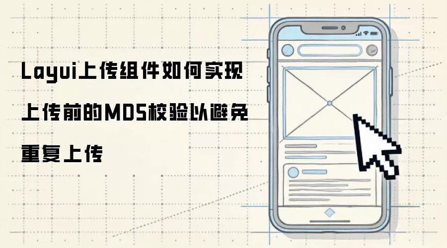 Layui上传组件如何实现上传前的MD5校验以避免重复上传