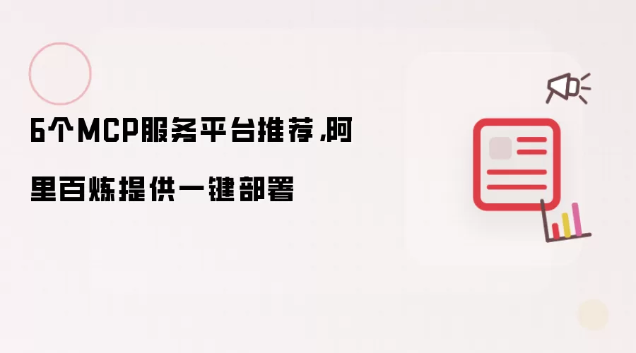 6个MCP服务平台推荐,阿里百炼提供一键部署
