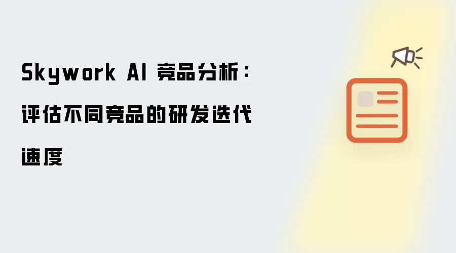 Skywork AI 竞品分析：评估不同竞品的研发迭代速度