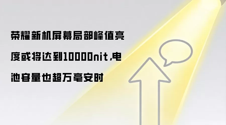 荣耀新机屏幕局部峰值亮度或将达到10000nit,电池容量也超万毫安时